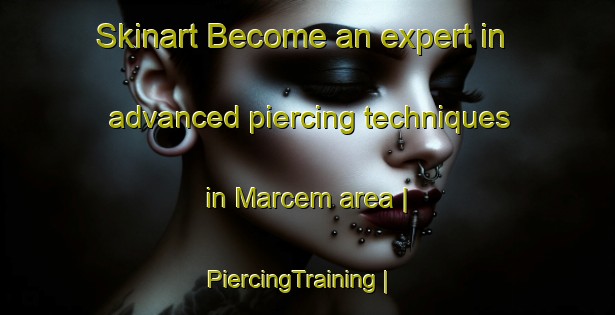 Skinart Become an expert in advanced piercing techniques in Marcem area | PiercingTraining | PiercingClasses | SkinartTraining-United States
